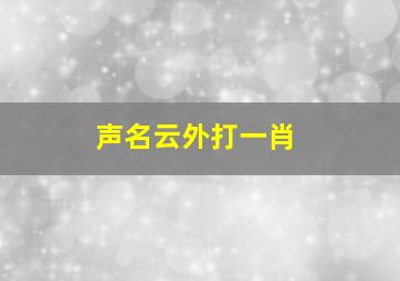 声名云外打一肖