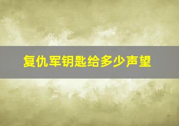 复仇军钥匙给多少声望