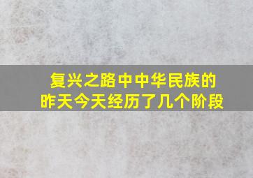 复兴之路中中华民族的昨天今天经历了几个阶段