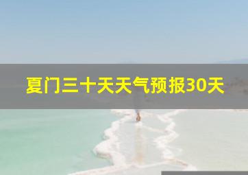 夏门三十天天气预报30天