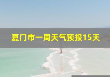 夏门市一周天气预报15天