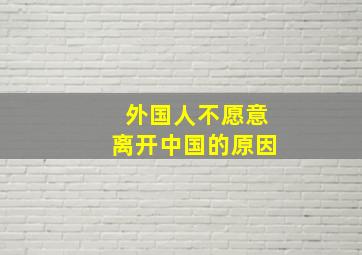 外国人不愿意离开中国的原因