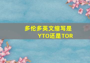 多伦多英文缩写是YTO还是TOR