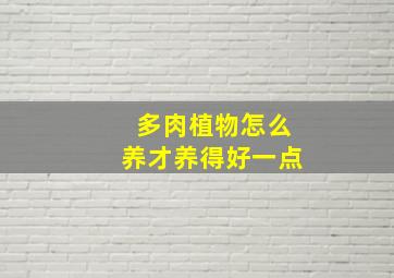 多肉植物怎么养才养得好一点