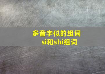 多音字似的组词si和shi组词