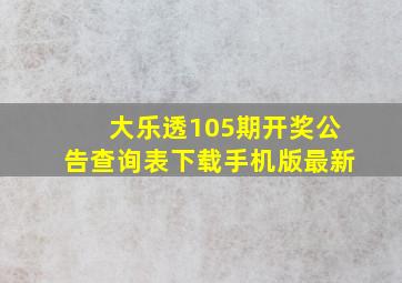 大乐透105期开奖公告查询表下载手机版最新