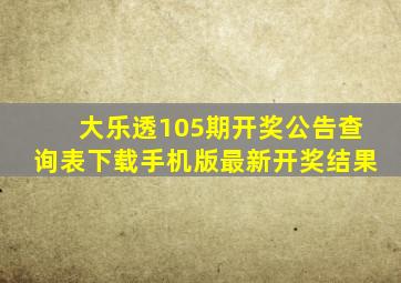 大乐透105期开奖公告查询表下载手机版最新开奖结果