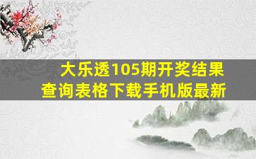 大乐透105期开奖结果查询表格下载手机版最新