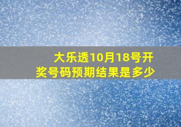 大乐透10月18号开奖号码预期结果是多少