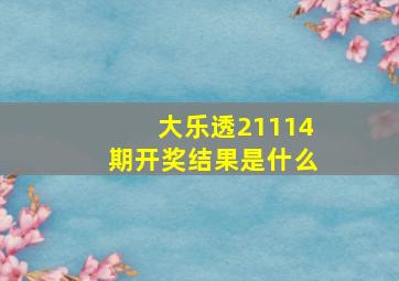 大乐透21114期开奖结果是什么