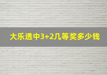 大乐透中3+2几等奖多少钱