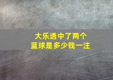 大乐透中了两个蓝球是多少钱一注