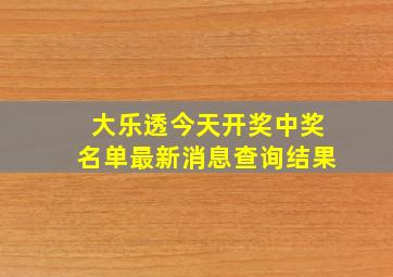 大乐透今天开奖中奖名单最新消息查询结果