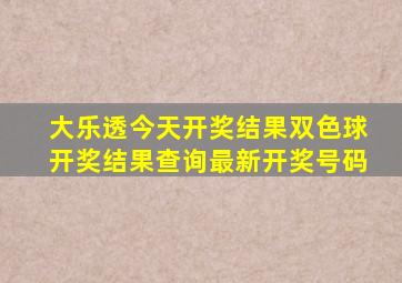 大乐透今天开奖结果双色球开奖结果查询最新开奖号码