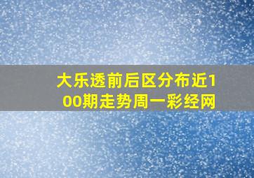 大乐透前后区分布近100期走势周一彩经网