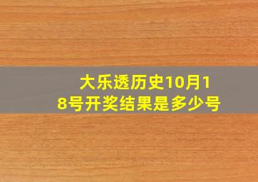 大乐透历史10月18号开奖结果是多少号