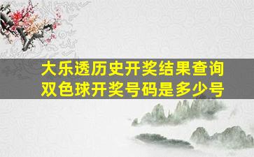 大乐透历史开奖结果查询双色球开奖号码是多少号