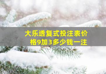 大乐透复式投注表价格9加3多少钱一注