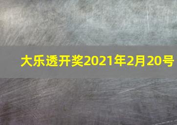 大乐透开奖2021年2月20号