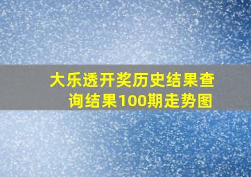 大乐透开奖历史结果查询结果100期走势图