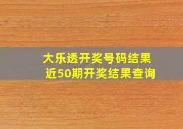 大乐透开奖号码结果近50期开奖结果查询