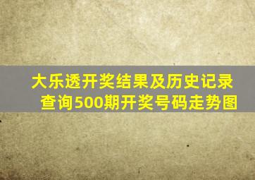 大乐透开奖结果及历史记录查询500期开奖号码走势图