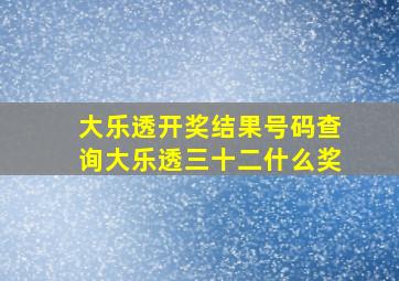 大乐透开奖结果号码查询大乐透三十二什么奖