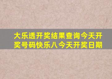 大乐透开奖结果查询今天开奖号码快乐八今天开奖日期