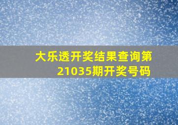 大乐透开奖结果查询第21035期开奖号码