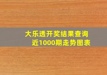 大乐透开奖结果查询近1000期走势图表