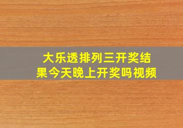 大乐透排列三开奖结果今天晚上开奖吗视频