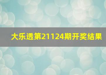 大乐透第21124期开奖结果