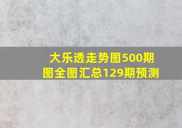 大乐透走势图500期图全图汇总129期预测