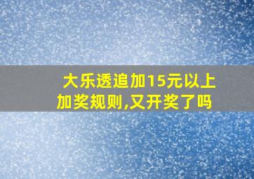 大乐透追加15元以上加奖规则,又开奖了吗