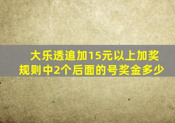 大乐透追加15元以上加奖规则中2个后面的号奖金多少