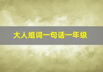 大人组词一句话一年级