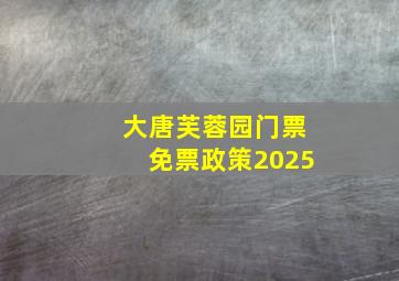 大唐芙蓉园门票免票政策2025