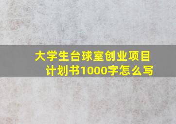 大学生台球室创业项目计划书1000字怎么写