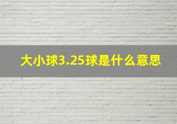 大小球3.25球是什么意思