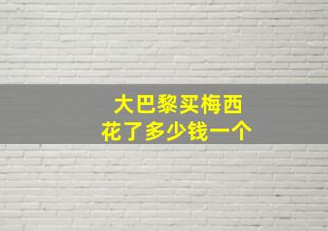 大巴黎买梅西花了多少钱一个