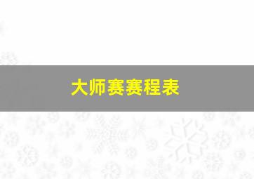 大师赛赛程表