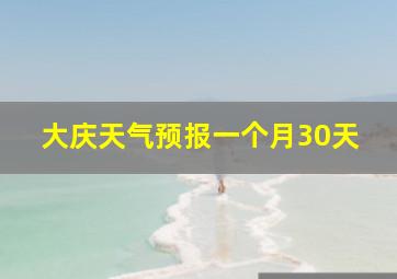 大庆天气预报一个月30天