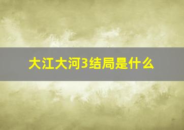 大江大河3结局是什么