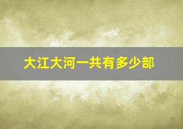 大江大河一共有多少部