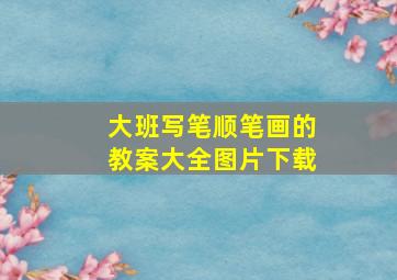 大班写笔顺笔画的教案大全图片下载