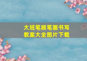 大班笔顺笔画书写教案大全图片下载