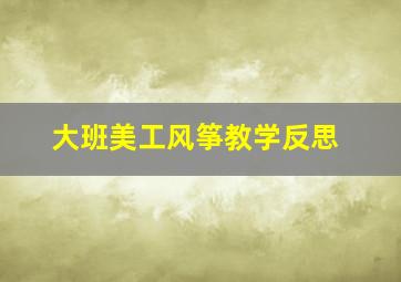 大班美工风筝教学反思