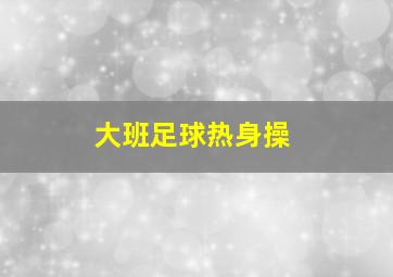 大班足球热身操