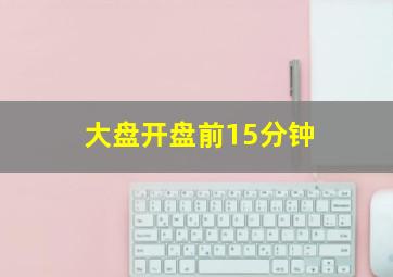 大盘开盘前15分钟