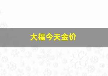 大福今天金价